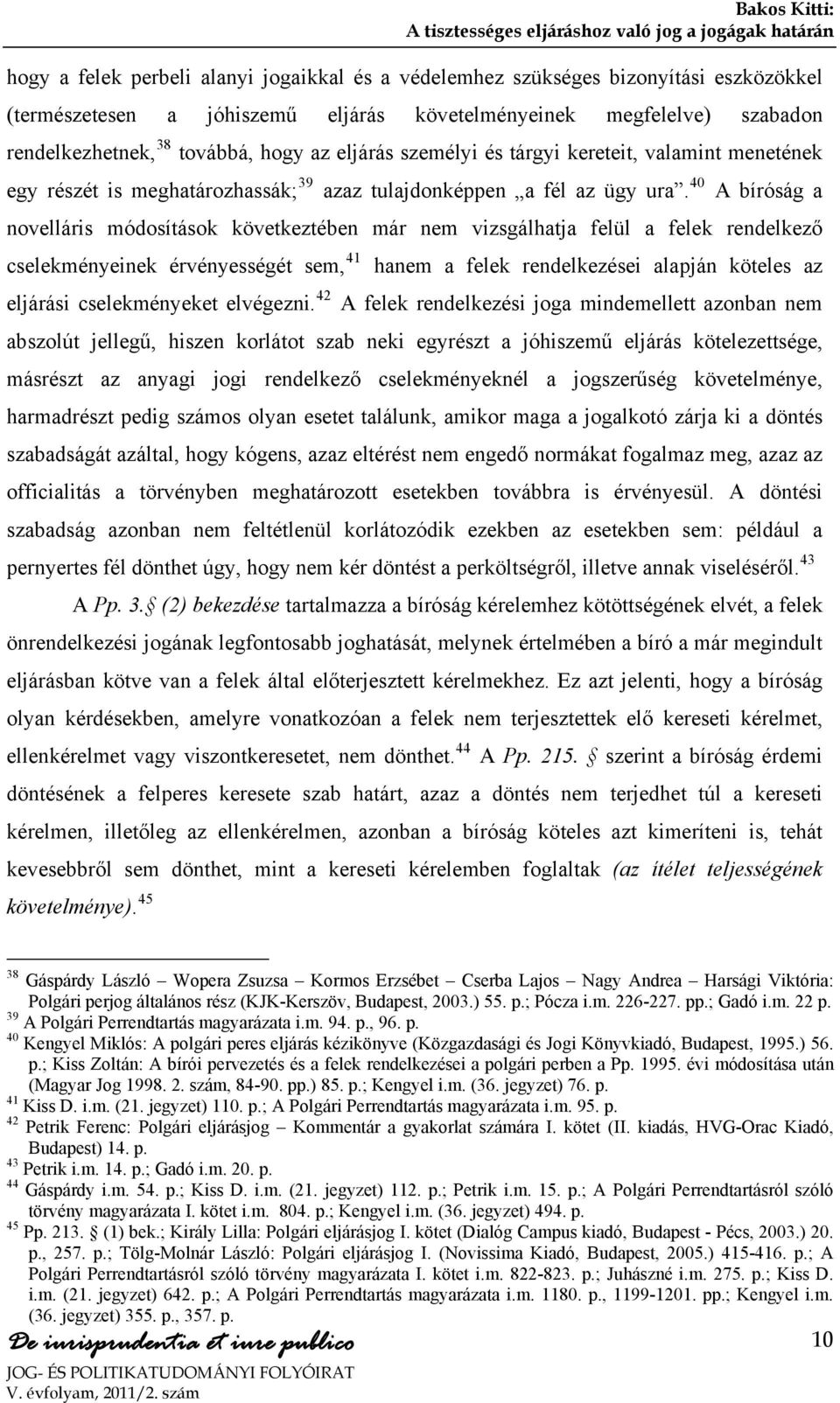 ura. 40 A bíróság a novelláris módosítások következtében már nem vizsgálhatja felül a felek rendelkező cselekményeinek érvényességét sem, 41 hanem a felek rendelkezései alapján köteles az eljárási