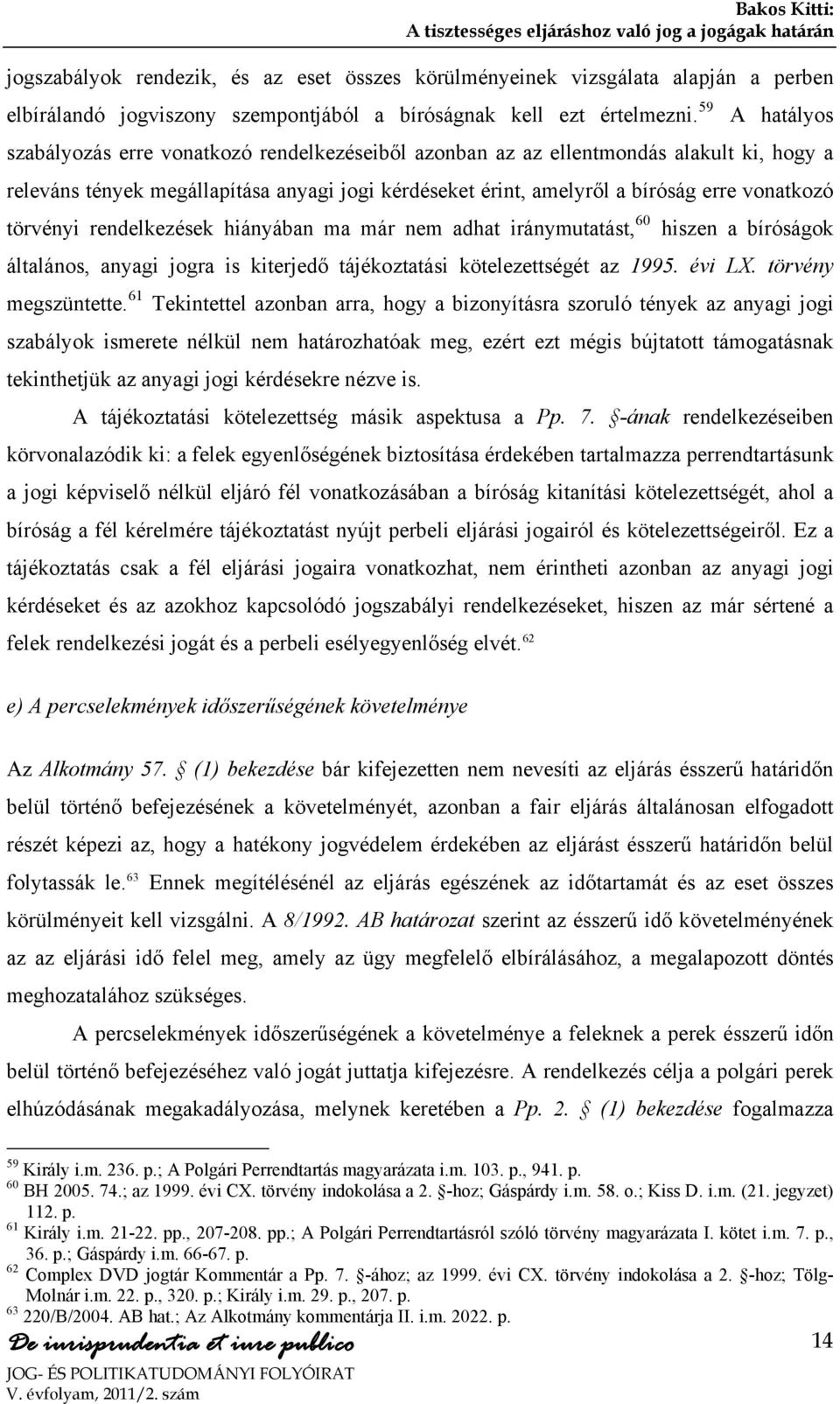 59 A hatályos szabályozás erre vonatkozó rendelkezéseiből azonban az az ellentmondás alakult ki, hogy a releváns tények megállapítása anyagi jogi kérdéseket érint, amelyről a bíróság erre vonatkozó