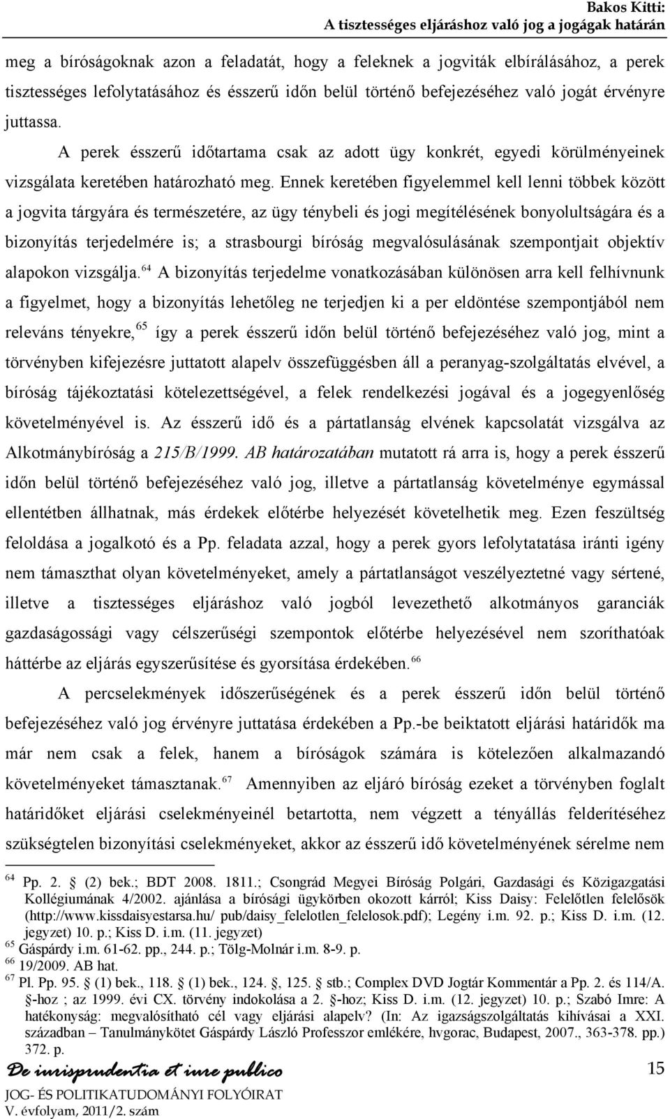 Ennek keretében figyelemmel kell lenni többek között a jogvita tárgyára és természetére, az ügy ténybeli és jogi megítélésének bonyolultságára és a bizonyítás terjedelmére is; a strasbourgi bíróság