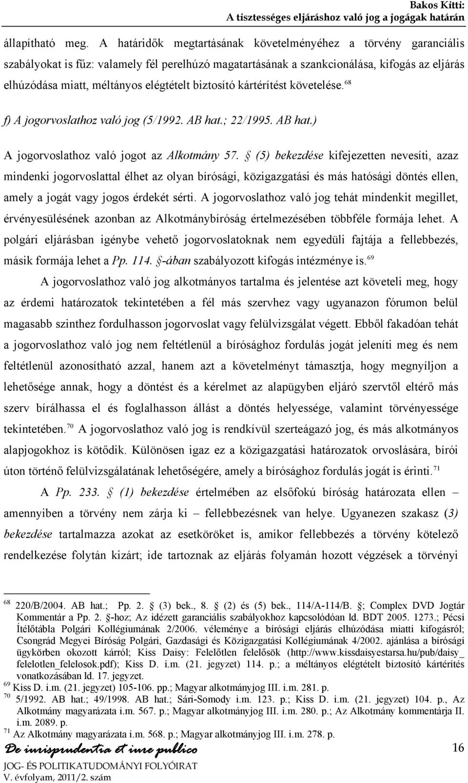 biztosító kártérítést követelése. 68 f) A jogorvoslathoz való jog (5/1992. AB hat.; 22/1995. AB hat.) A jogorvoslathoz való jogot az Alkotmány 57.