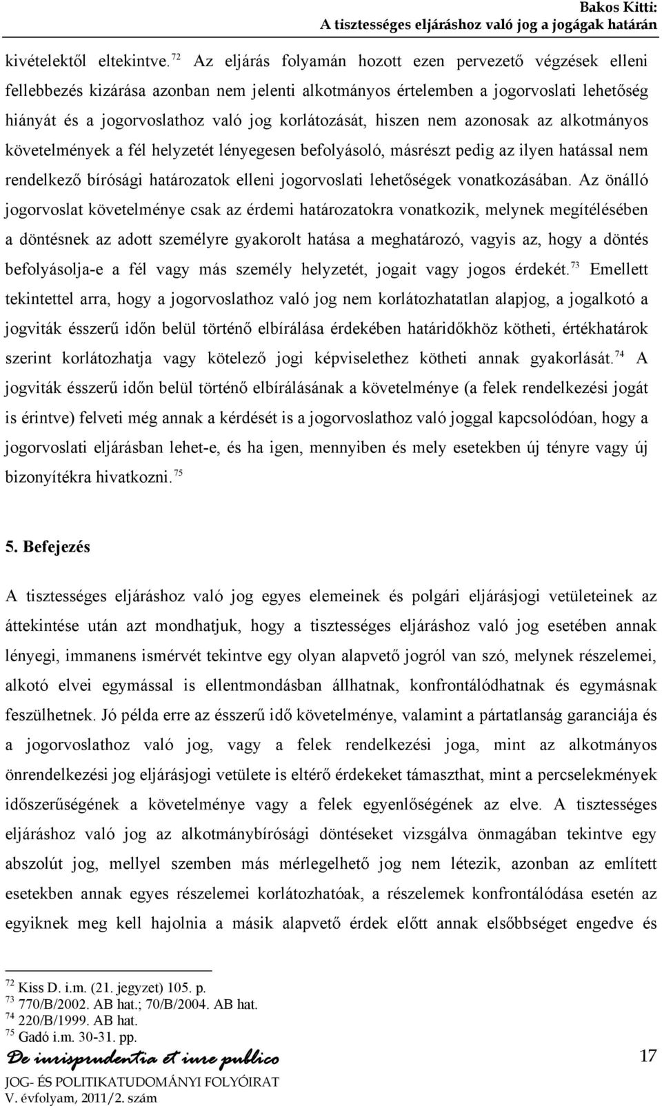 korlátozását, hiszen nem azonosak az alkotmányos követelmények a fél helyzetét lényegesen befolyásoló, másrészt pedig az ilyen hatással nem rendelkező bírósági határozatok elleni jogorvoslati