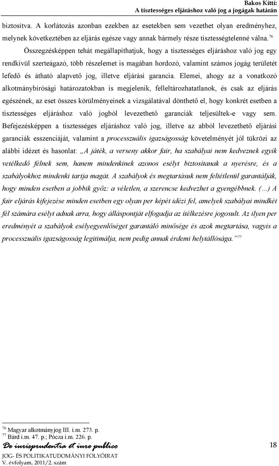 76 Összegzésképpen tehát megállapíthatjuk, hogy a tisztességes eljáráshoz való jog egy rendkívül szerteágazó, több részelemet is magában hordozó, valamint számos jogág területét lefedő és átható