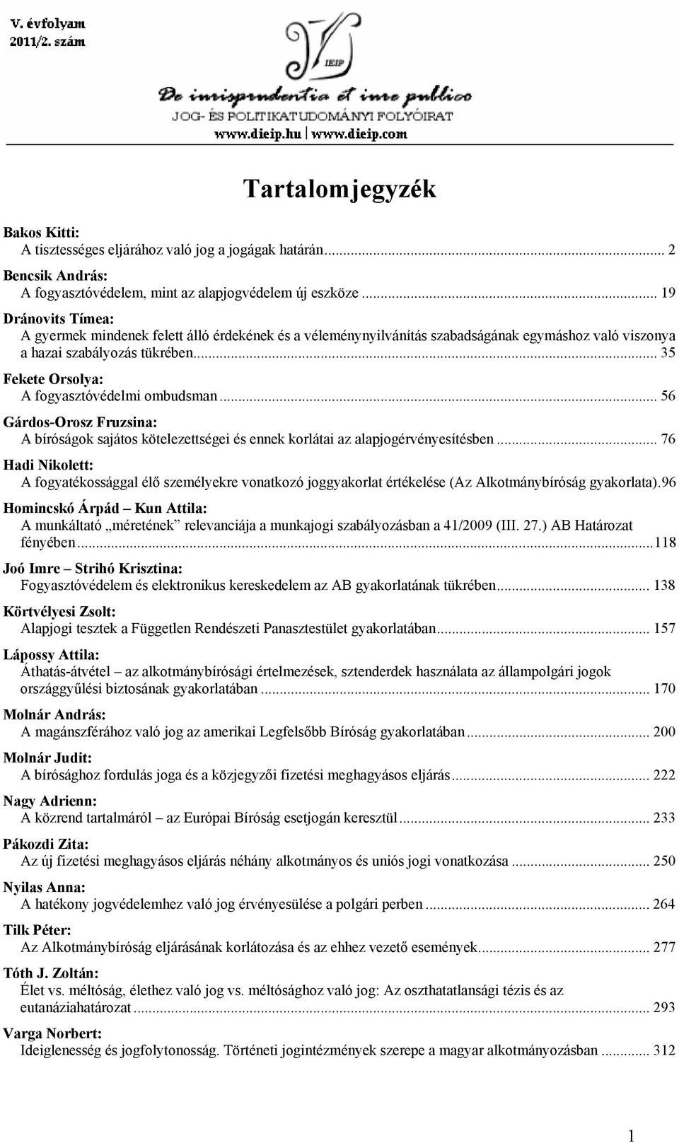 .. 35 Fekete Orsolya: A fogyasztóvédelmi ombudsman... 56 Gárdos-Orosz Fruzsina: A bíróságok sajátos kötelezettségei és ennek korlátai az alapjogérvényesítésben.