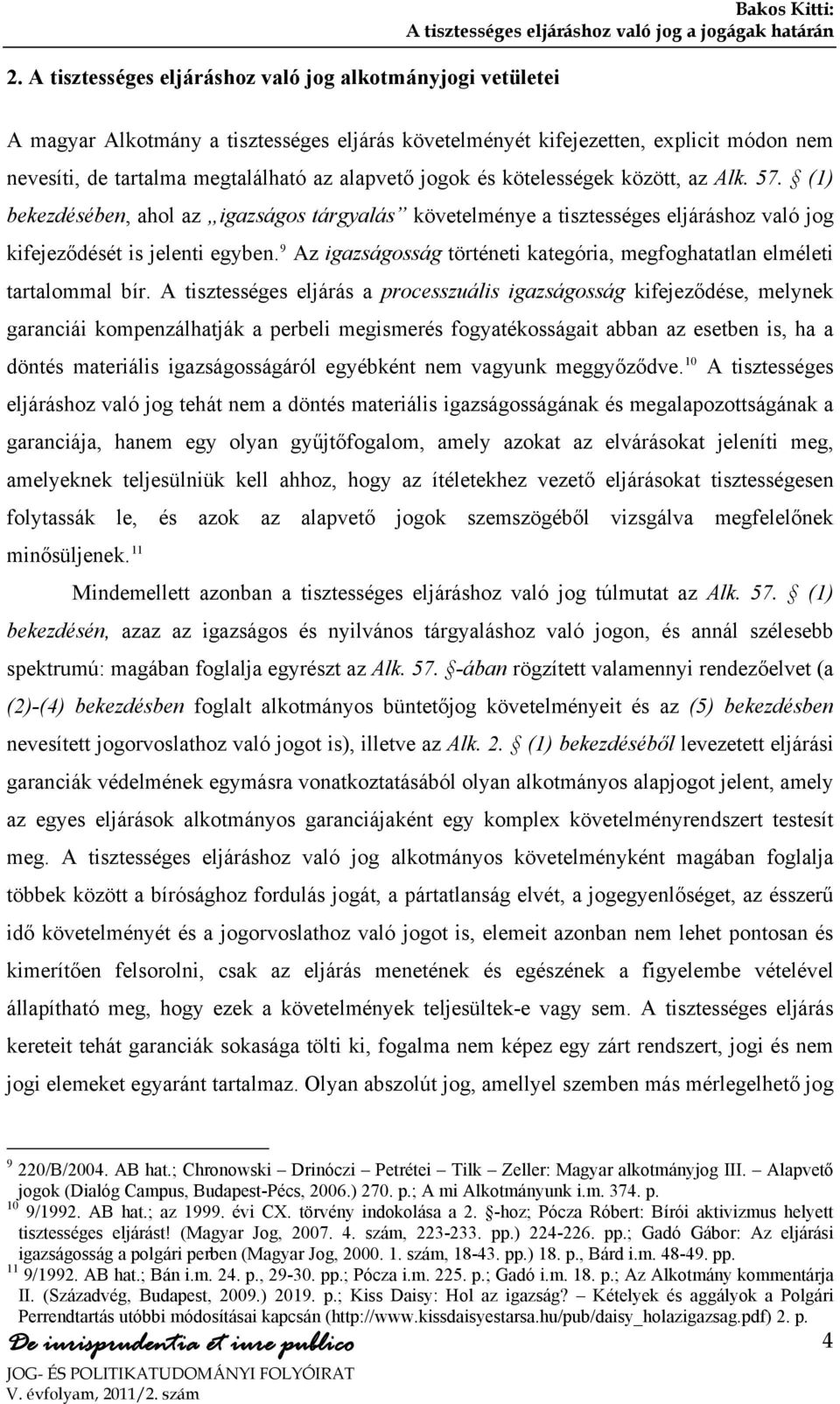 (1) bekezdésében, ahol az igazságos tárgyalás követelménye a tisztességes eljáráshoz való jog kifejeződését is jelenti egyben.