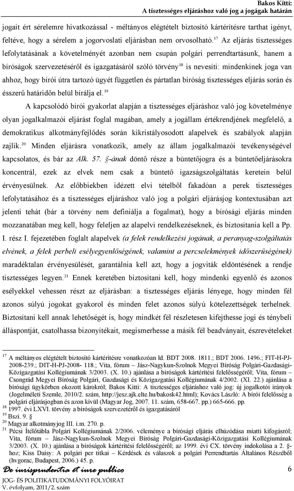 17 Az eljárás tisztességes lefolytatásának a követelményét azonban nem csupán polgári perrendtartásunk, hanem a bíróságok szervezetéséről és igazgatásáról szóló törvény 18 is nevesíti: mindenkinek