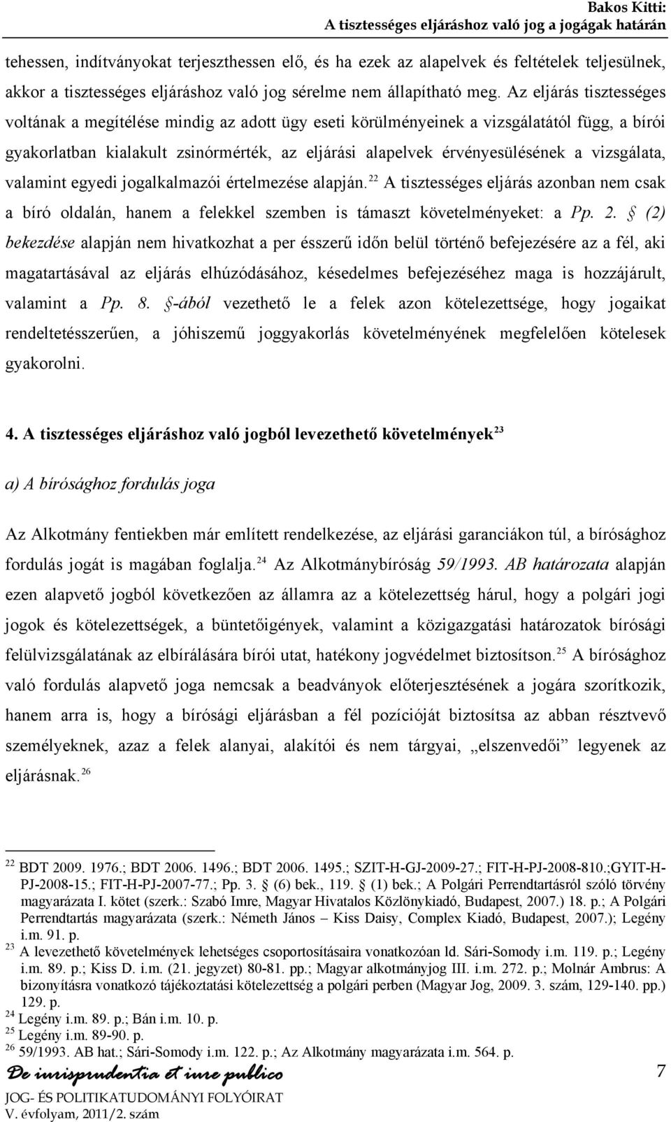 Az eljárás tisztességes voltának a megítélése mindig az adott ügy eseti körülményeinek a vizsgálatától függ, a bírói gyakorlatban kialakult zsinórmérték, az eljárási alapelvek érvényesülésének a