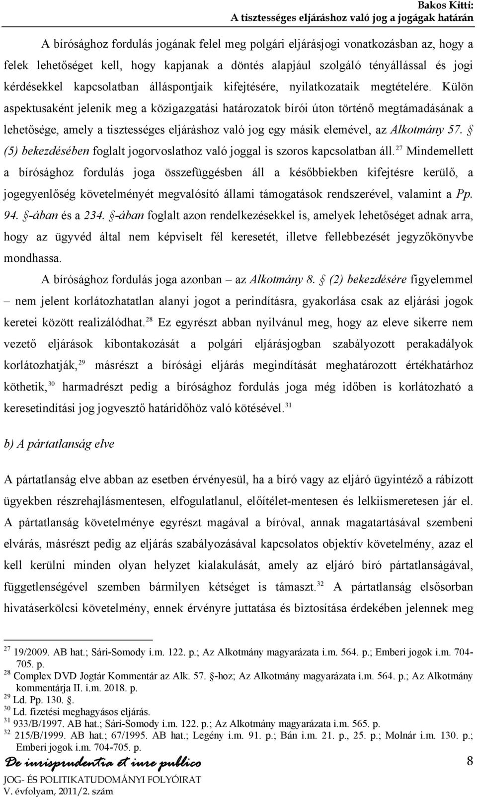 Külön aspektusaként jelenik meg a közigazgatási határozatok bírói úton történő megtámadásának a lehetősége, amely a tisztességes eljáráshoz való jog egy másik elemével, az Alkotmány 57.