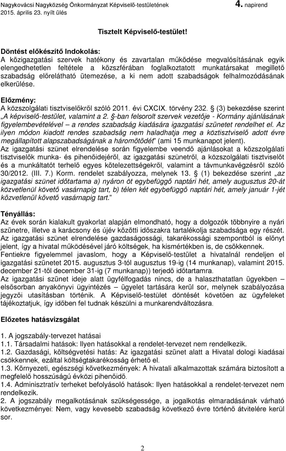 előrelátható ütemezése, a ki nem adott szabadságok felhalmozódásának elkerülése. Előzmény: A közszolgálati tisztviselőkről szóló 2011. évi CXCIX. törvény 232.