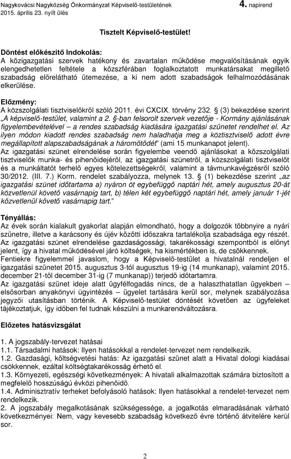 előrelátható ütemezése, a ki nem adott szabadságok felhalmozódásának elkerülése. Előzmény: A közszolgálati tisztviselőkről szóló 2011. évi CXCIX. törvény 232.