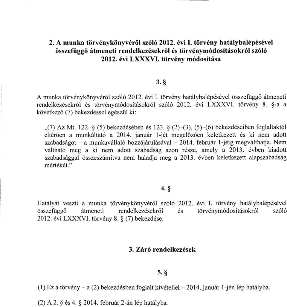 -a a következő (7) bekezdéssel egészül ki : (7) Az Mt. 122. (5) bekezdésében és 123. (2) (3), (5) (6) bekezdéseiben foglaltaktó l eltér ően a munkáltató a 2014.