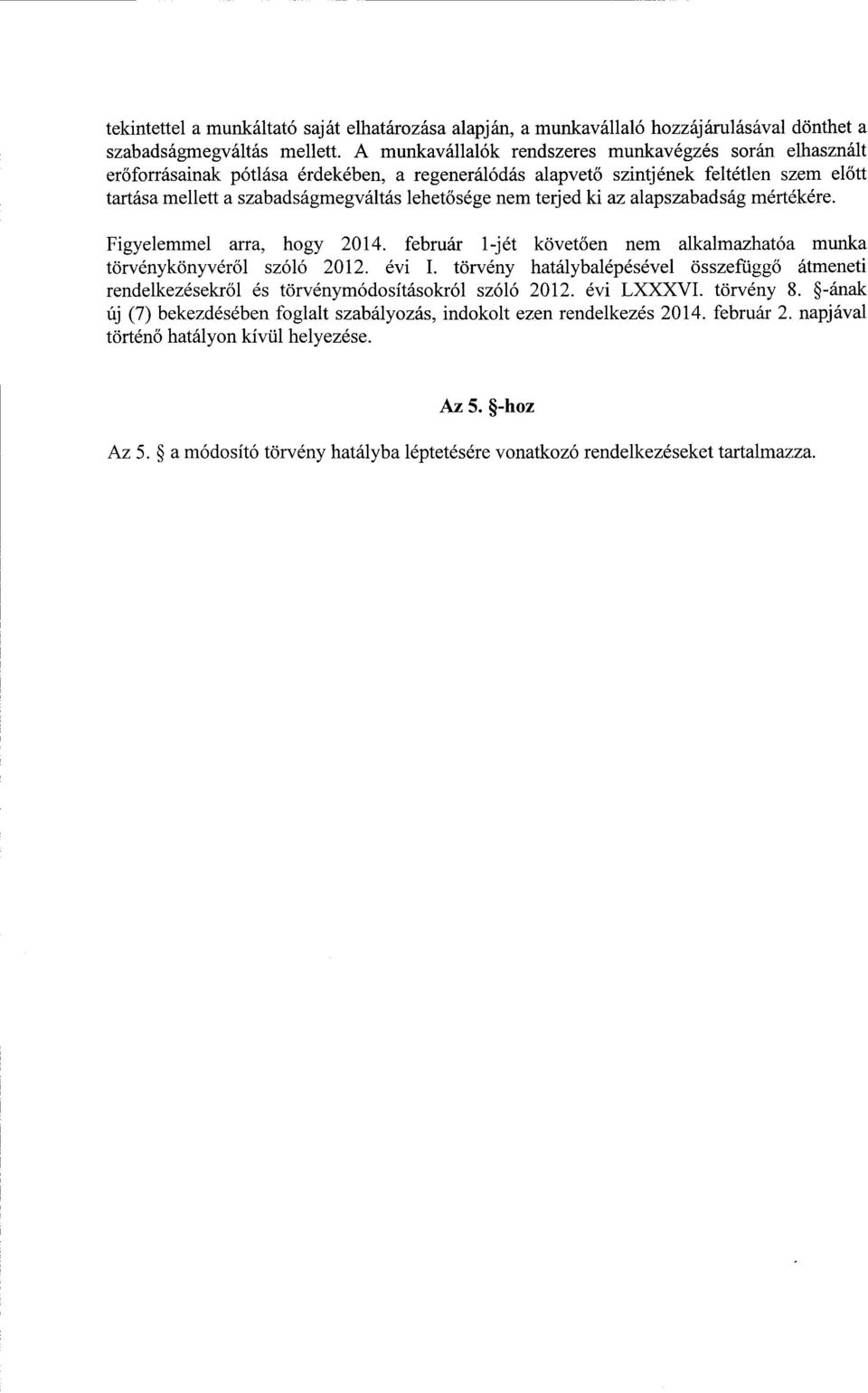 nem terjed ki az alapszabadság mértékére. Figyelemmel arra, hogy 2014. február 1-jét követ ően nem alkalmazhatóa munka törvénykönyvér ől szóló 2012. évi I.