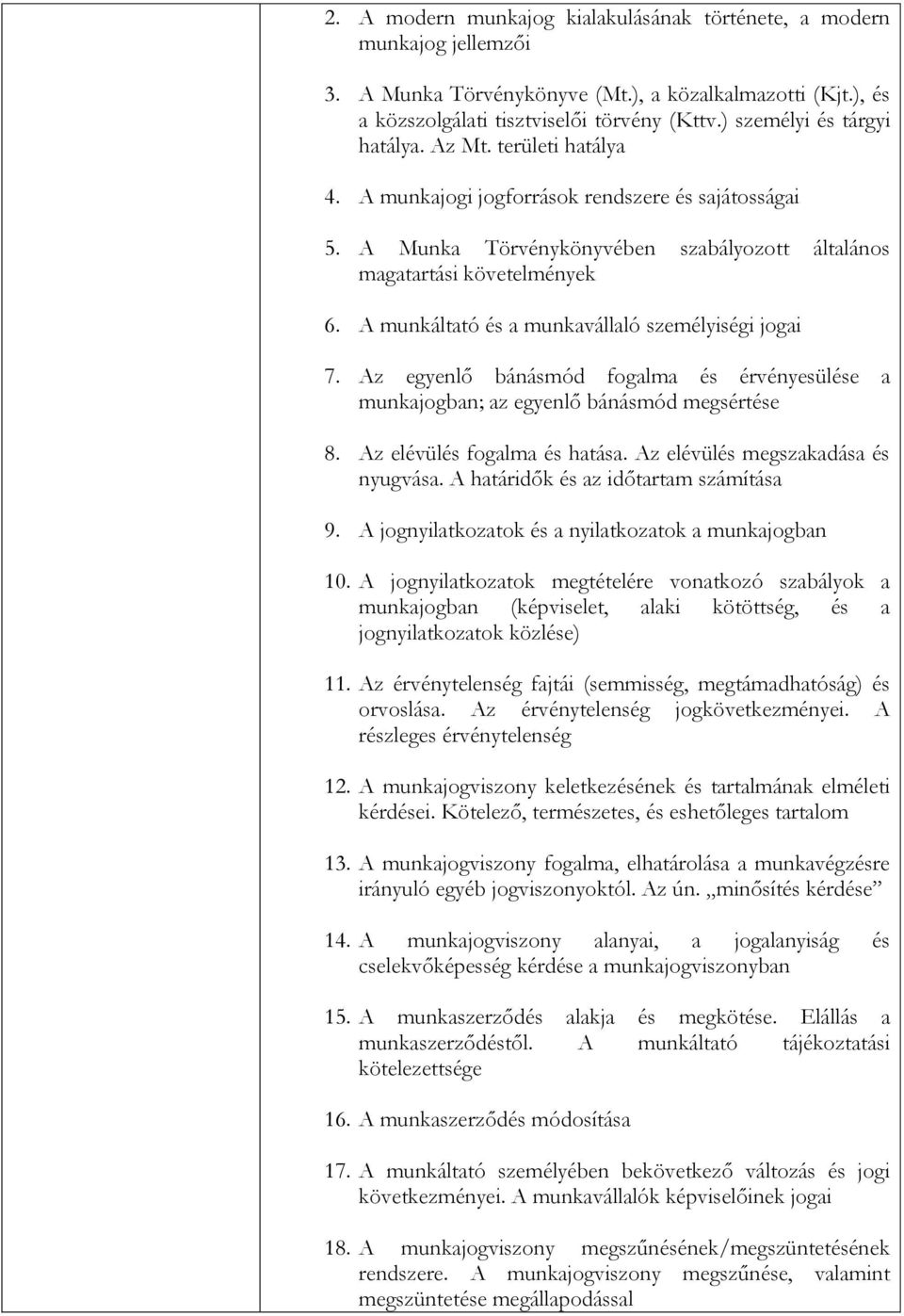 A munkáltató és a munkavállaló személyiségi jogai 7. Az egyenlő bánásmód fogalma és érvényesülése a munkajogban; az egyenlő bánásmód megsértése 8. Az elévülés fogalma és hatása.