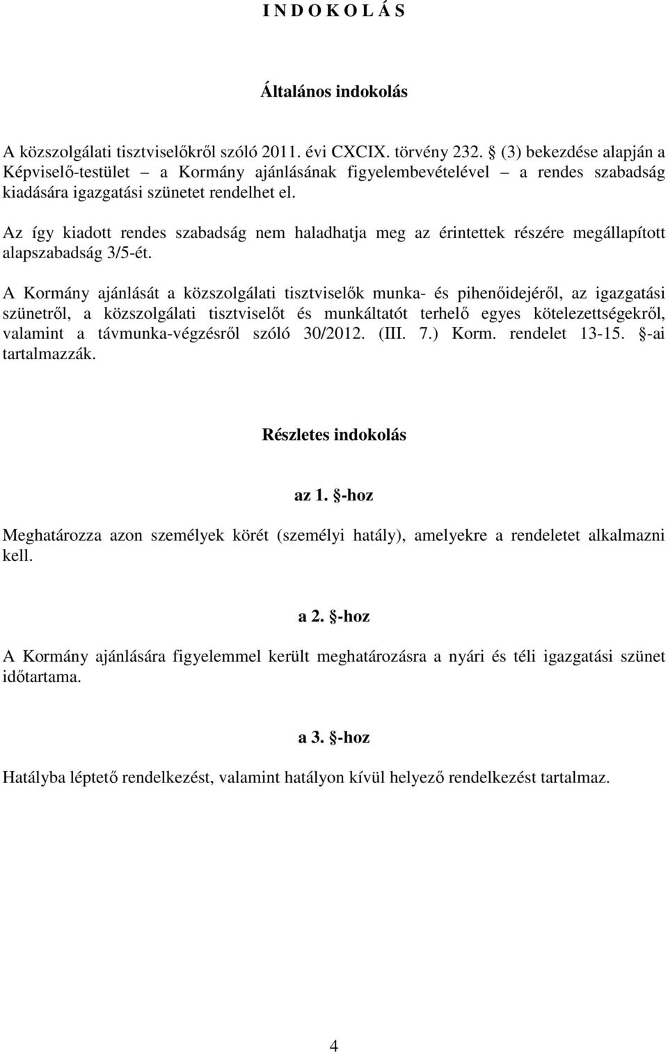 Az így kiadott rendes szabadság nem haladhatja meg az érintettek részére megállapított alapszabadság 3/5-ét.