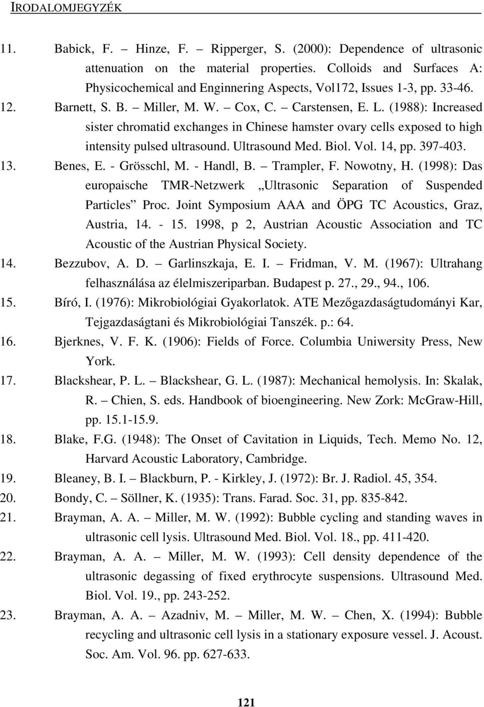 (1988): Increased sister chromatid exchanges in Chinese hamster ovary cells exposed to high intensity pulsed ultrasound. Ultrasound Med. Biol. Vol. 14, pp. 397-403. 13. Benes, E. - Grösschl, M.