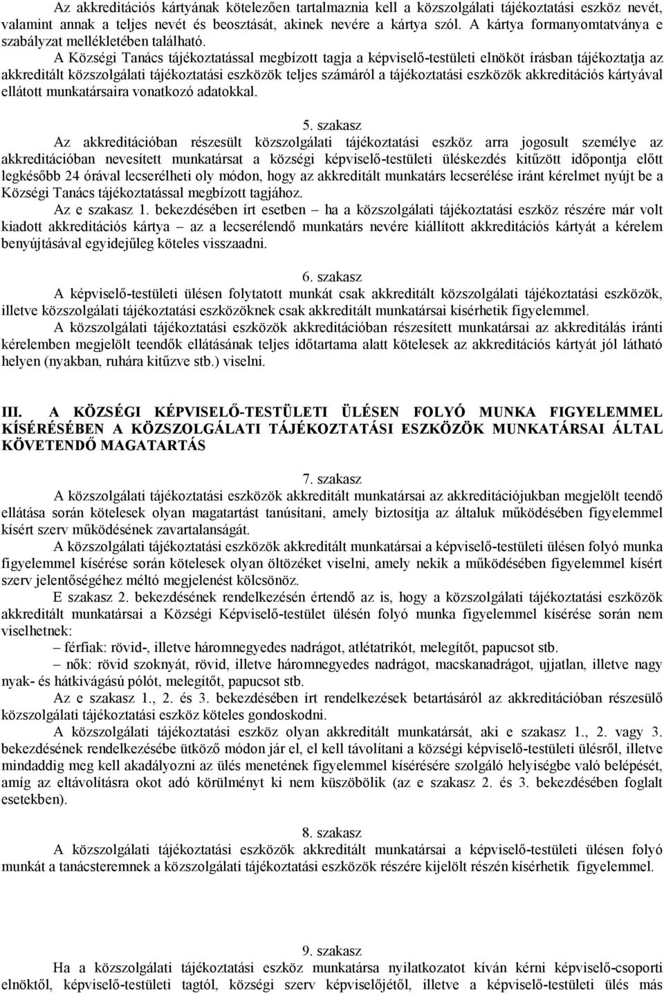 A Községi Tanács tájékoztatással megbízott tagja a képviselő-testületi elnököt írásban tájékoztatja az akkreditált közszolgálati tájékoztatási eszközök teljes számáról a tájékoztatási eszközök