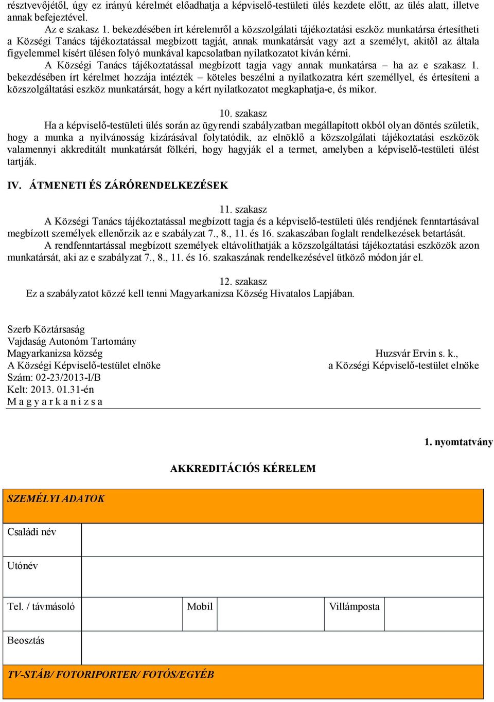 figyelemmel kísért ülésen folyó munkával kapcsolatban nyilatkozatot kíván kérni. A Községi Tanács tájékoztatással megbízott tagja vagy annak munkatársa ha az e szakasz 1.