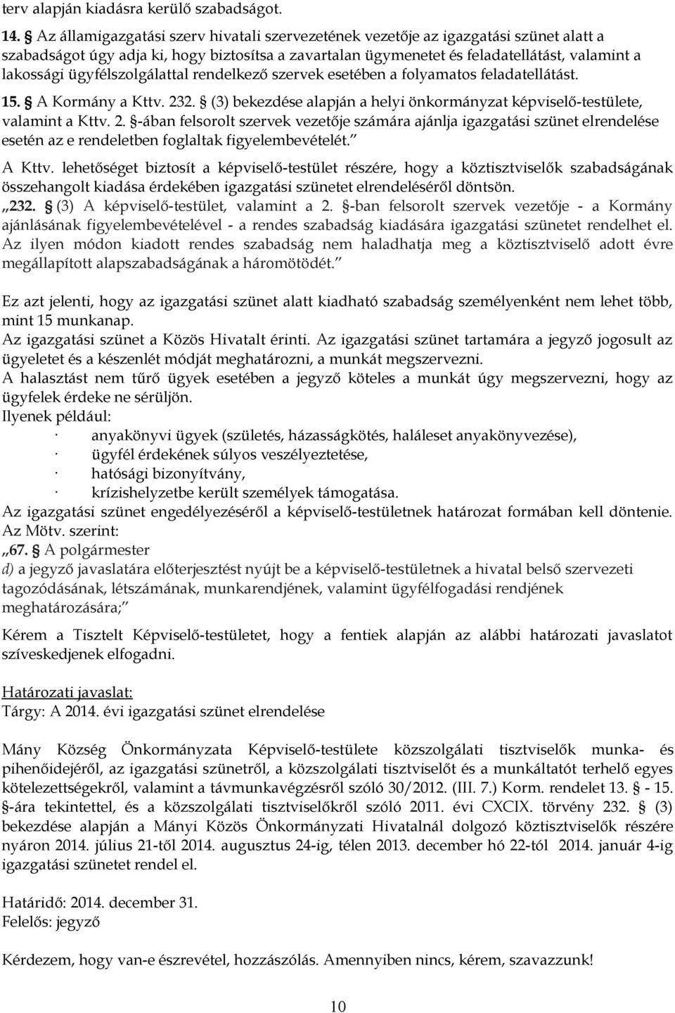 ügyfélszolgálattal rendelkező szervek esetében a folyamatos feladatellátást. 15. A Kormány a Kttv. 23