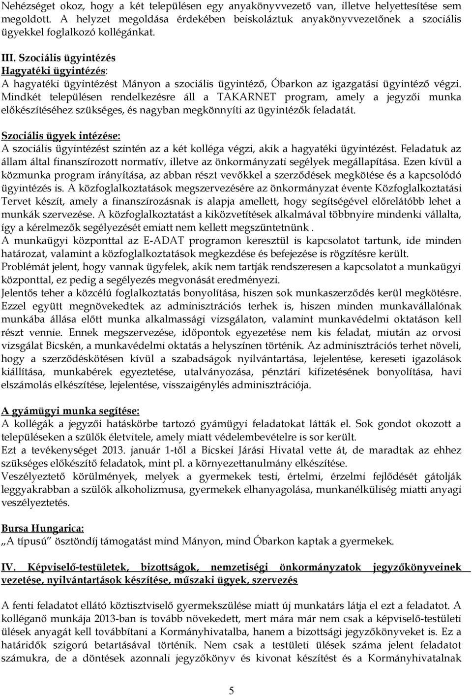 Szociális ügyintézés Hagyatéki ügyintézés: A hagyatéki ügyintézést Mányon a szociális ügyintéző, Óbarkon az igazgatási ügyintéző végzi.