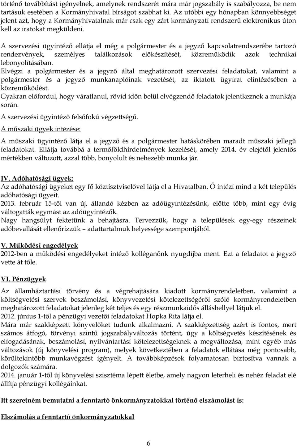 A szervezési ügyintéző ellátja el még a polgármester és a jegyző kapcsolatrendszerébe tartozó rendezvények, személyes találkozások előkészítését, közreműködik azok technikai lebonyolításában.