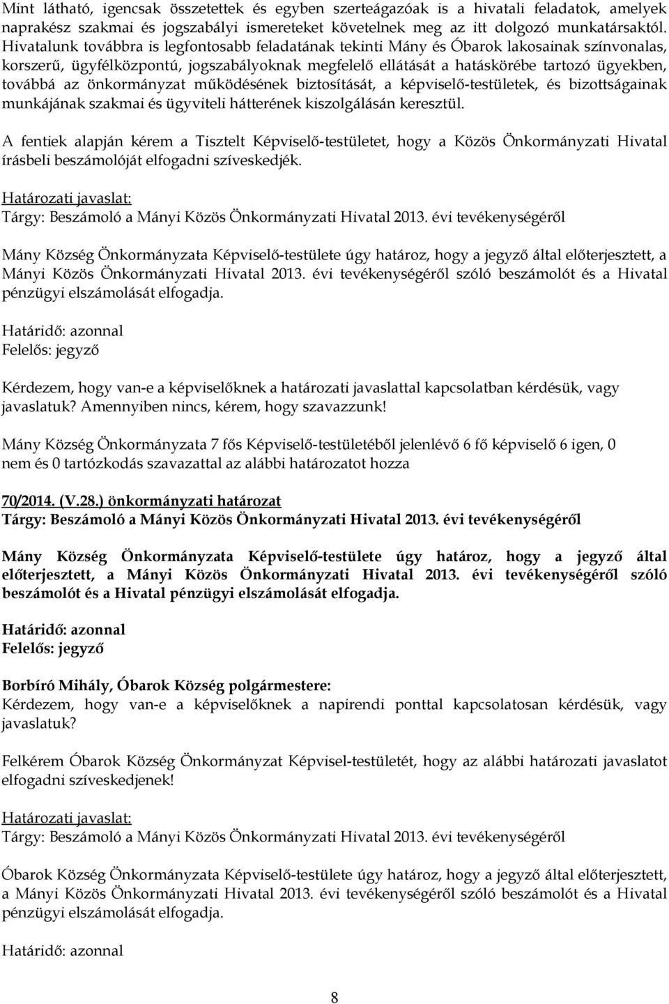 önkormányzat működésének biztosítását, a képviselő-testületek, és bizottságainak munkájának szakmai és ügyviteli hátterének kiszolgálásán keresztül.