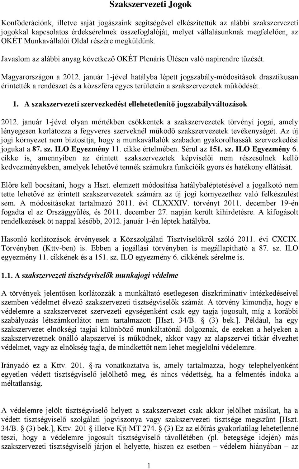 január 1-jével hatályba lépett jogszabály-módosítások drasztikusan érintették a rendészet és a közszféra egyes területein a szakszervezetek működését. 1. A szakszervezeti szervezkedést ellehetetlenítő jogszabályváltozások 2012.