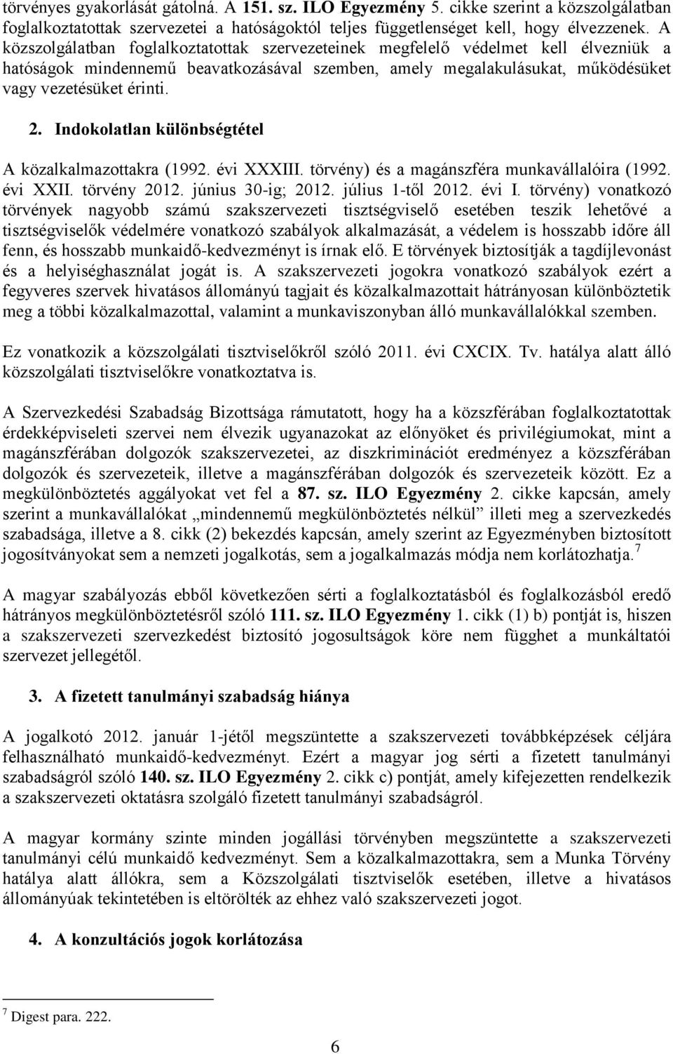 Indokolatlan különbségtétel A közalkalmazottakra (1992. évi XXXIII. törvény) és a magánszféra munkavállalóira (1992. évi XXII. törvény 2012. június 30-ig; 2012. július 1-től 2012. évi I.