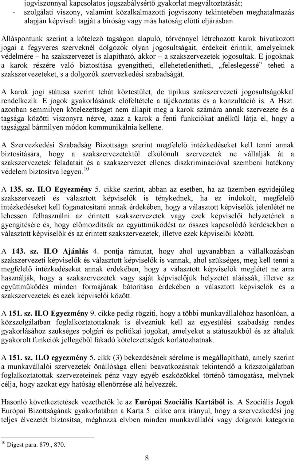 Álláspontunk szerint a kötelező tagságon alapuló, törvénnyel létrehozott karok hivatkozott jogai a fegyveres szerveknél dolgozók olyan jogosultságait, érdekeit érintik, amelyeknek védelmére ha