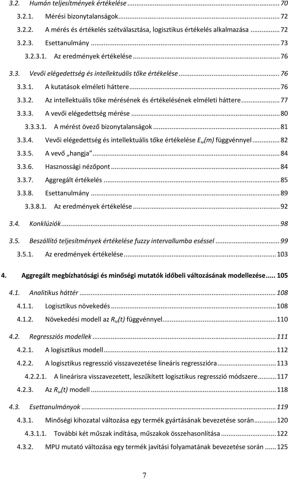 .. 80 3.3.3.1. A mérést övező bizonytalanságok... 81 3.3.4. Vevői elégedettség és intellektuális tőke értékelése E ω (m) függvénnyel... 82 3.3.5. A vevő hangja... 84 3.3.6. Hasznossági nézőpont... 84 3.3.7.