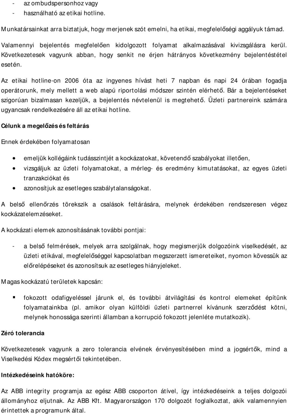 Az etikai hotline-on 2006 óta az ingyenes hívást heti 7 napban és napi 24 órában fogadja operátorunk, mely mellett a web alapú riportolási módszer szintén elérhető.