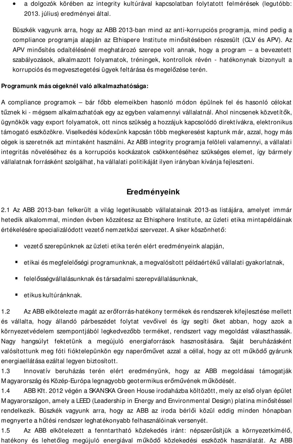 Az APV minősítés odaítélésénél meghatározó szerepe volt annak, hogy a program a bevezetett szabályozások, alkalmazott folyamatok, tréningek, kontrollok révén - hatékonynak bizonyult a korrupciós és