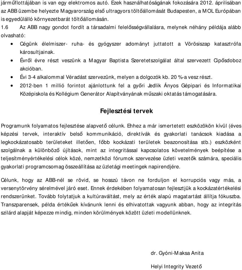 6 Az ABB nagy gondot fordít a társadalmi felelősségvállalásra, melynek néhány példája alább olvasható: Cégünk élelmiszer- ruha- és gyógyszer adományt juttatott a Vörösiszap katasztrófa károsultjainak.