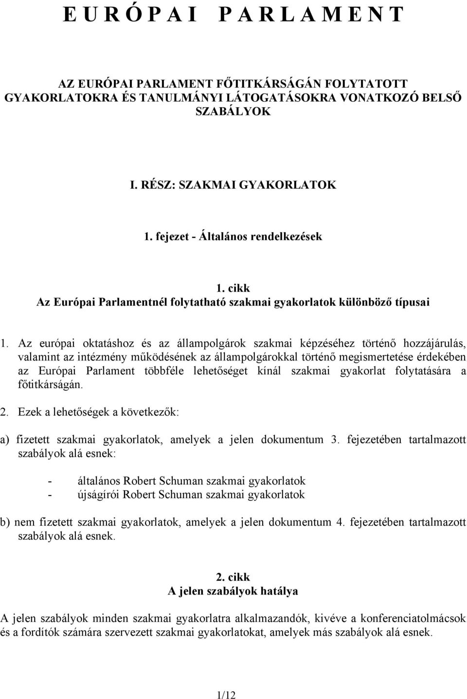 Az európai oktatáshoz és az állampolgárok szakmai képzéséhez történő hozzájárulás, valamint az intézmény működésének az állampolgárokkal történő megismertetése érdekében az Európai Parlament többféle