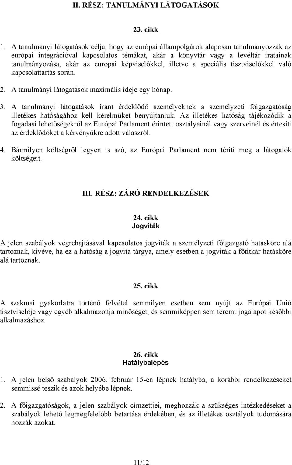 európai képviselőkkel, illetve a speciális tisztviselőkkel való kapcsolattartás során. 2. A tanulmányi látogatások maximális ideje egy hónap. 3.