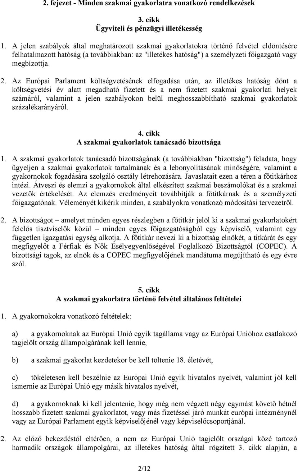 Az Európai Parlament költségvetésének elfogadása után, az illetékes hatóság dönt a költségvetési év alatt megadható fizetett és a nem fizetett szakmai gyakorlati helyek számáról, valamint a jelen