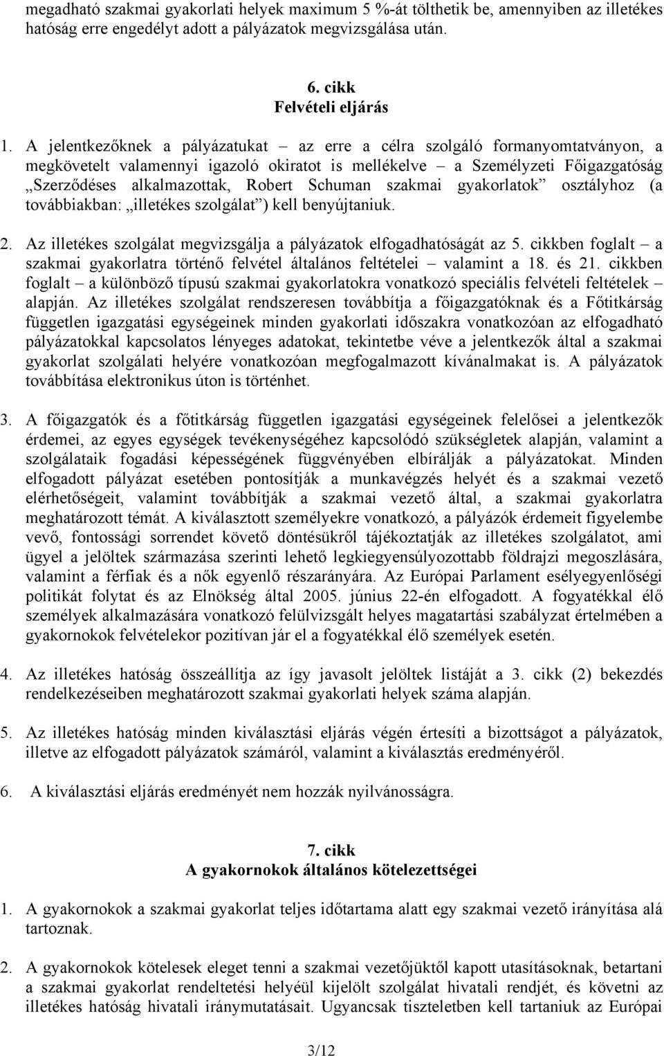 Schuman szakmai gyakorlatok osztályhoz (a továbbiakban: illetékes szolgálat ) kell benyújtaniuk. 2. Az illetékes szolgálat megvizsgálja a pályázatok elfogadhatóságát az 5.