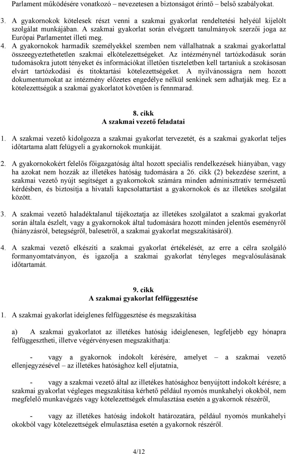 A gyakornokok harmadik személyekkel szemben nem vállalhatnak a szakmai gyakorlattal összeegyeztethetetlen szakmai elkötelezettségeket.