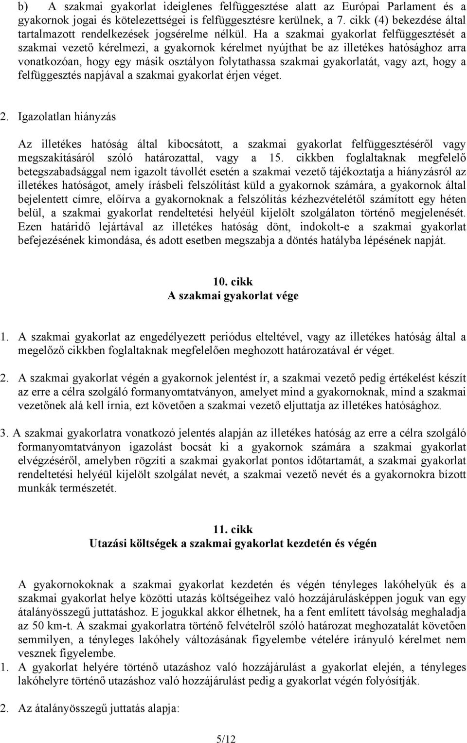 Ha a szakmai gyakorlat felfüggesztését a szakmai vezető kérelmezi, a gyakornok kérelmet nyújthat be az illetékes hatósághoz arra vonatkozóan, hogy egy másik osztályon folytathassa szakmai