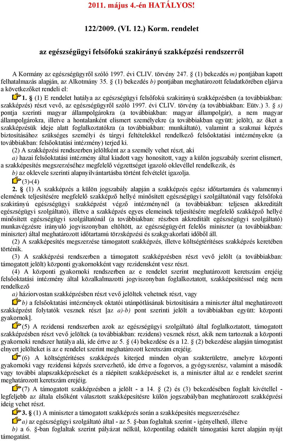 (1) E rendelet hatálya az egészségügyi felsőfokú szakirányú szakképzésben (a továbbiakban: szakképzés) részt vevő, az egészségügyről szóló 1997. évi CLIV. törvény (a továbbiakban: Eütv.) 3.