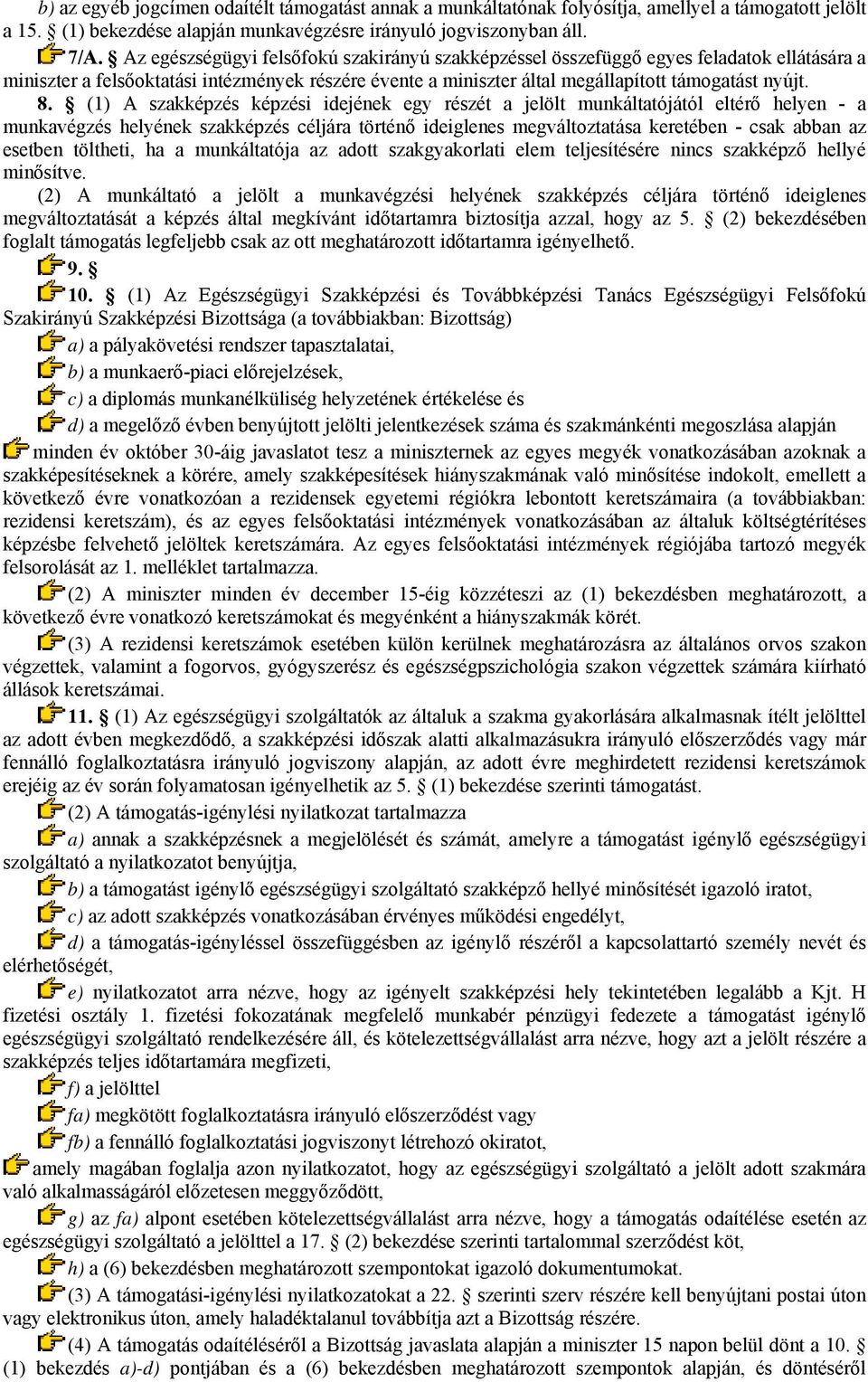 (1) A szakképzés képzési idejének egy részét a jelölt munkáltatójától eltérő helyen - a munkavégzés helyének szakképzés céljára történő ideiglenes megváltoztatása keretében - csak abban az esetben