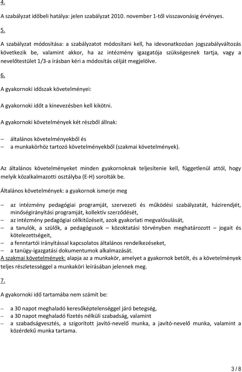 1/3-a írásban kéri a módosítás célját megjelölve. 6. A gyakornoki időszak követelményei: A gyakornoki időt a kinevezésben kell kikötni.