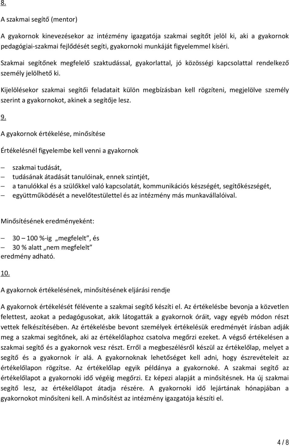 Kijelölésekor szakmai segítői feladatait külön megbízásban kell rögzíteni, megjelölve személy szerint a gyakornokot, akinek a segítője lesz. 9.