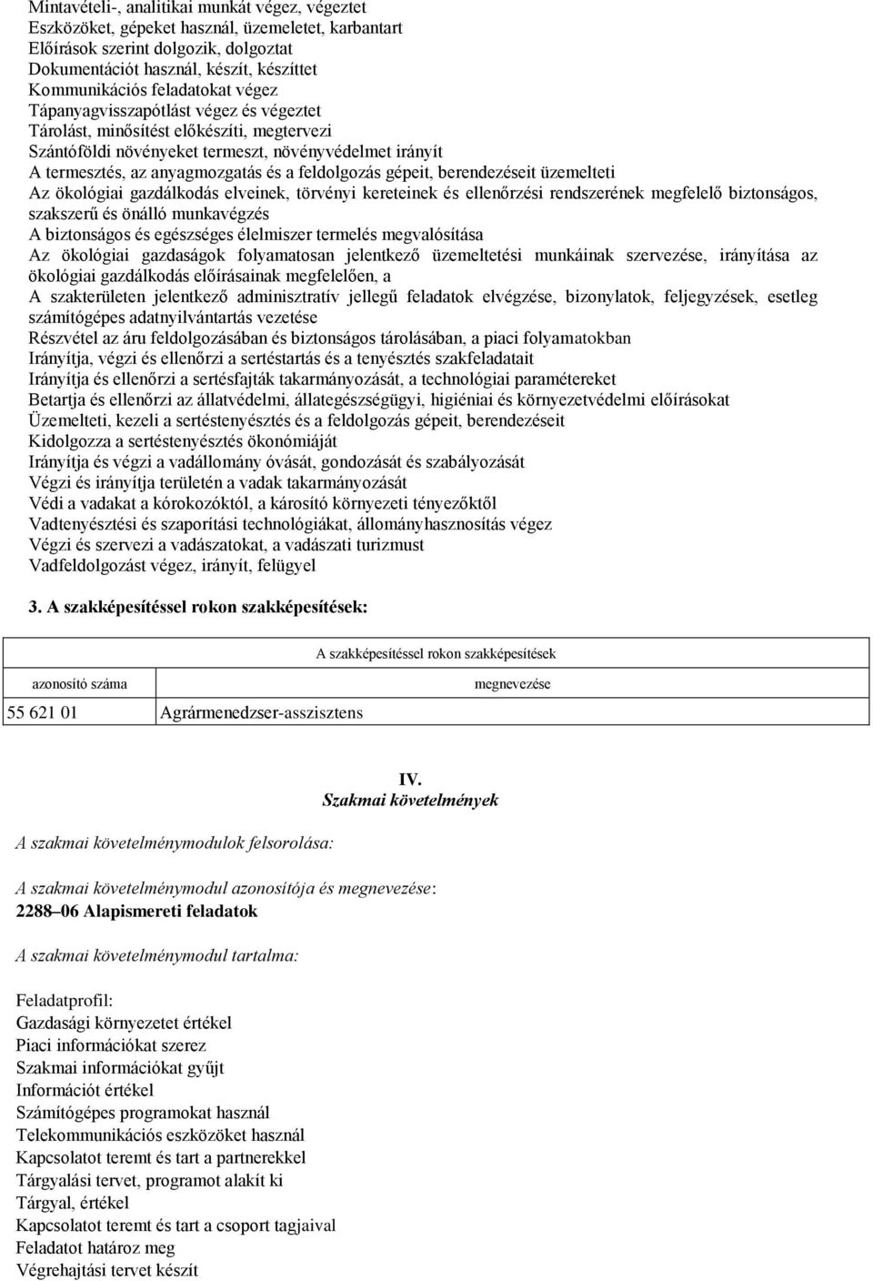 feldolgozás gépeit, berendezéseit üzemelteti Az ökológiai gazdálkodás elveinek, törvényi kereteinek és ellenőrzési rendszerének megfelelő biztonságos, szakszerű és önálló munkavégzés A biztonságos és