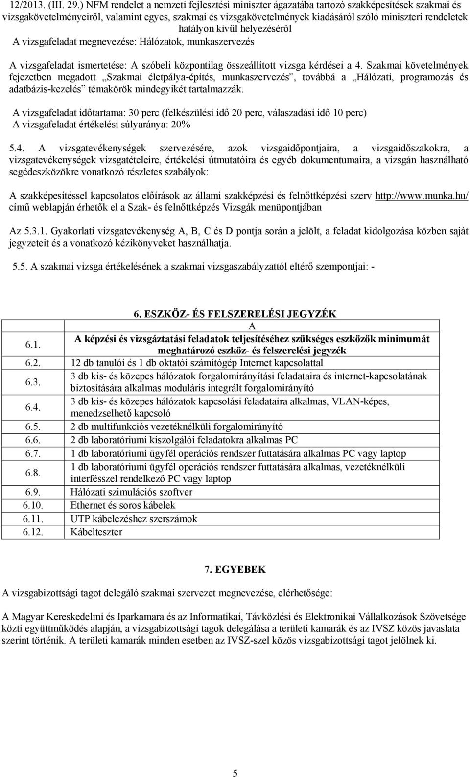 A vizsgafeladat időtartama: 30 perc (felkészülési idő 20 perc, válaszadási idő 10 perc) A vizsgafeladat értékelési súlyaránya: 20% 5.4.