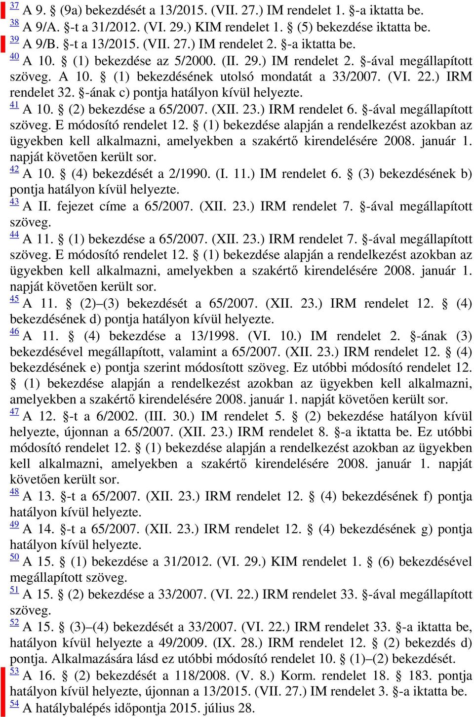 -ának c) pontja hatályon kívül helyezte. 41 A 10. (2) bekezdése a 65/2007. (XII. 23.) IRM rendelet 6. -ával megállapított szöveg. E módosító rendelet 12.