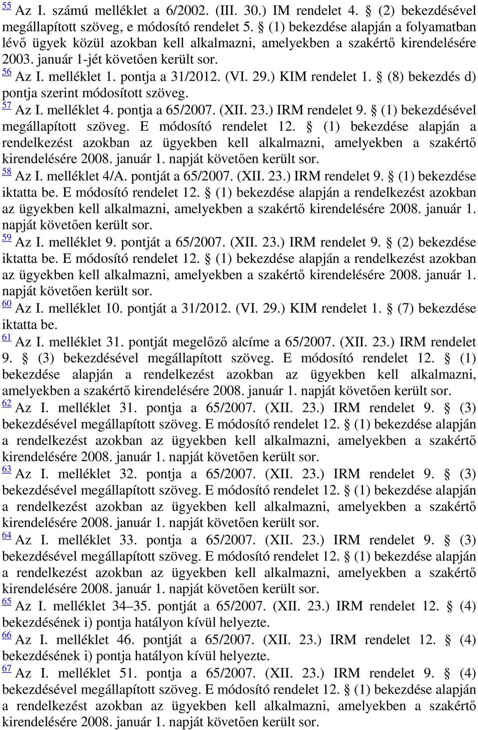 29.) KIM rendelet 1. (8) bekezdés d) pontja szerint módosított szöveg. 57 Az I. melléklet 4. pontja a 65/2007. (XII. 23.) IRM rendelet 9. (1) bekezdésével megállapított szöveg. E módosító rendelet 12.