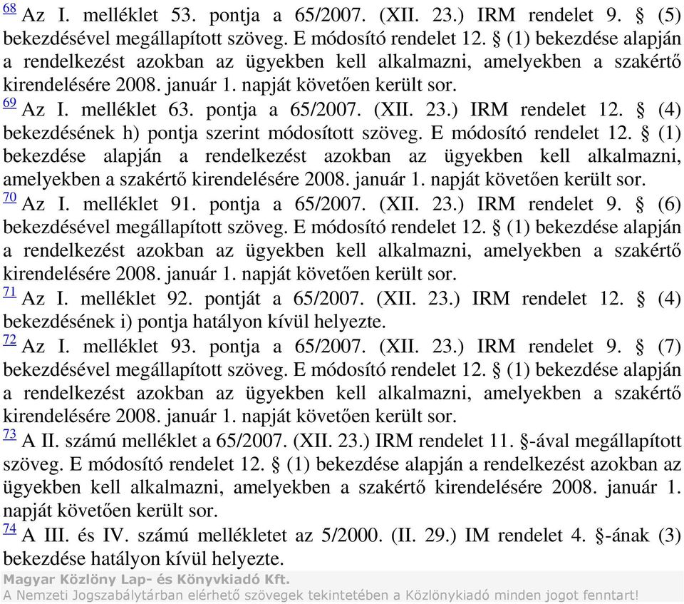 (4) bekezdésének h) pontja szerint módosított szöveg. E módosító rendelet 12. (1) bekezdése alapján a rendelkezést azokban az ügyekben kell alkalmazni, amelyekben a szakértő 70 Az I. melléklet 91.