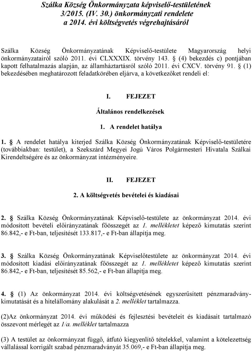 (4) bekezdés c) pontjában kapott felhatalmazás alapján, az államháztartásról szóló 2011. évi CXCV. törvény 91. (1) bekezdésében meghatározott feladatkörében eljárva, a következőket rendeli el: I.