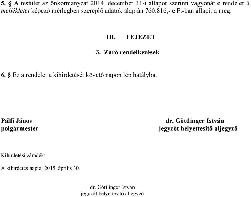 Záró rendelkezések 6. Ez a rendelet a kihirdetését követő napon lép hatályba. Pálfi János polgármester dr.