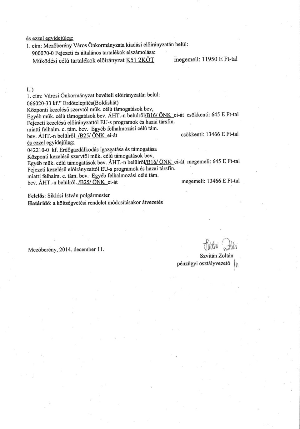 -n belülről/b16/ ÖNK ei-át csökkenti: 645 E Ft-tal Fejezeti kezelésű előirányzattól EU-s programok és hazai társfín. miatti felhaim. c. tám. bev. Egyéb felhalmozási célú tám. bev. AHT.-n belülről. 1B251 ÖNK ei-át csökkenti: 13466 E Ft-tal és ezzel ewvidejűleg: 04221 0-0 kf.