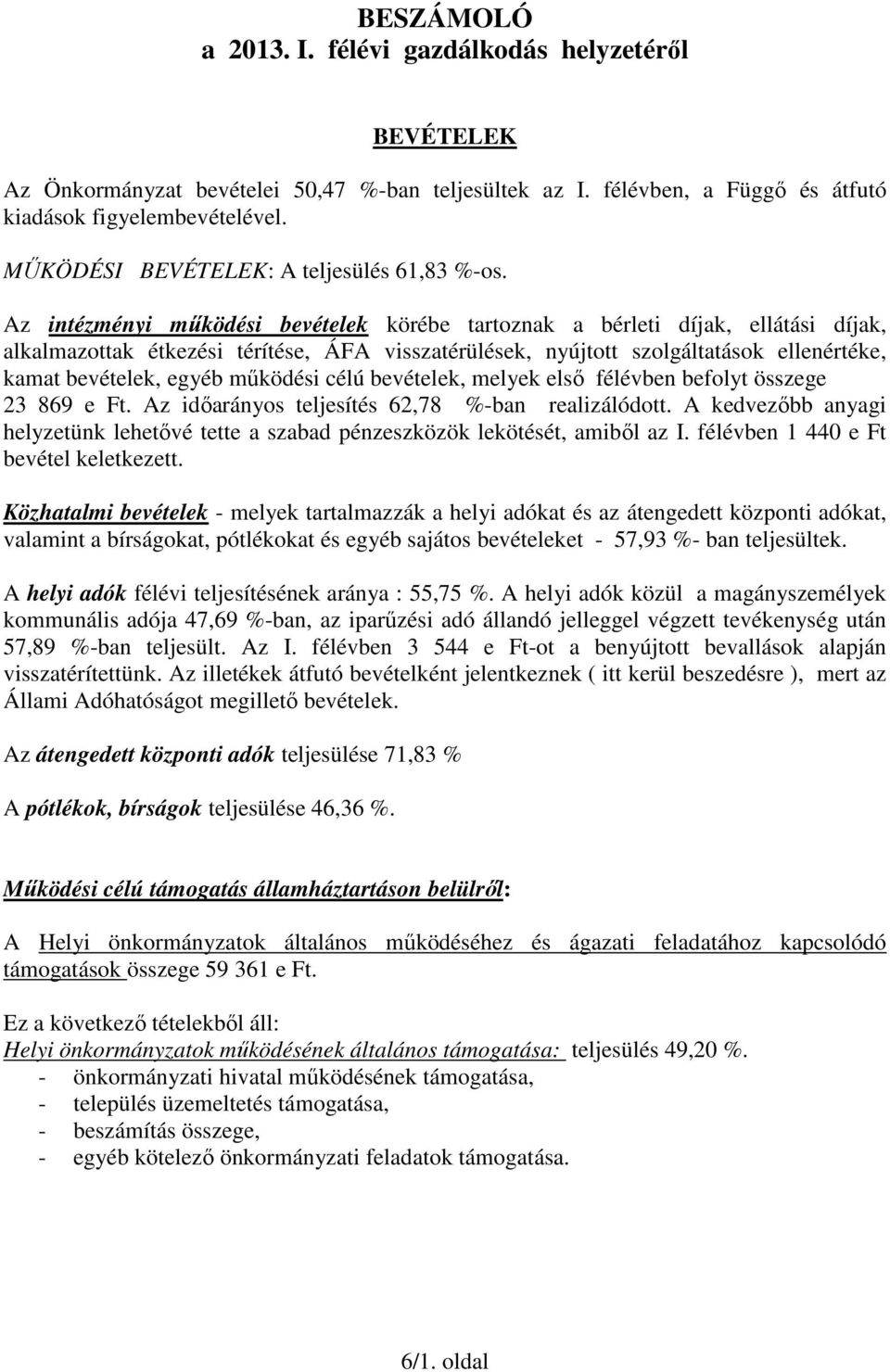 Az intézményi működési bevételek körébe tartoznak a bérleti díjak, ellátási díjak, alkalmazottak étkezési térítése, ÁFA visszatérülések, nyújtott szolgáltatások ellenértéke, kamat bevételek, egyéb